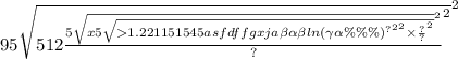 9 {5 \sqrt{51 {2 \frac{5 { \sqrt{x5 \sqrt{ 1 {.22115154 { {5 {asfdffgxja \beta \alpha \beta ln( \gamma \alpha \%\%\%) }^{?} }^{2} }^{2} \times \frac{?}{?} }^{2} } } }^{2} }{?} }^{2} } }^{2}