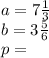 a = 7 \frac{1}{3 } \\ b = 3 \frac{5}{6} \\ p =