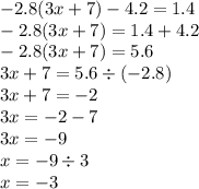 - 2.8(3x + 7) - 4.2 = 1.4 \\ - 2.8(3x + 7) = 1.4 + 4.2 \\ - 2.8(3x + 7) = 5.6 \\ 3x + 7 = 5.6 \div ( - 2.8) \\ 3x + 7 = - 2 \\ 3x = - 2 - 7 \\ 3x = - 9 \\ x = - 9 \div 3 \\ x = - 3