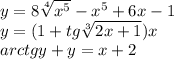 y=8\sqrt[4]{x^{5} } -x^{5}+6x-1\\y= (1+tg\sqrt[3]{2x+1})x\\arctg y+y= x+2