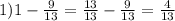 1)1 - \frac{9}{13} = \frac{13}{13} - \frac{9}{13} = \frac{4}{13}