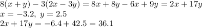 8(x+y) - 3(2x-3y) = 8x + 8y - 6x + 9y = 2x + 17y\\x = -3.2,\; y=2.5\\2x + 17y = -6.4 + 42.5 = 36.1