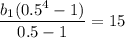 \dfrac{b_1(0.5^4-1)}{0.5-1} =15