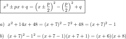 \boxed{\ x^2\pm px+q=\Big(x\pm \dfrac{p}{2}\Big)^2-\Big(\dfrac{p}{2}\Big)^2+q\ }\\\\\\a)\ \ x^2+14x+48=(x+7)^2-7^2+48=(x+7)^2-1\\\\b)\ \ (x+7)^2-1^2=(x+7-1)(x+7+1)=(x+6)(x+8)