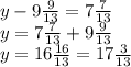 y - 9 \frac{9}{13} = 7 \frac{7}{13} \\ y = 7 \frac{7}{13} + 9 \frac{9}{13} \\ y = 16 \frac{16}{13} = 17 \frac{3}{13}