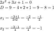 2x^2+3x+1=0\\D=9-4*2*1=9-8=1\\\\x_{1} =\frac{-3+1}{2*2} =\frac{-2}{4} =\frac{-1}{2} \\\\x_{2} =\frac{-3-1}{4} =\frac{-4}{4} =-1