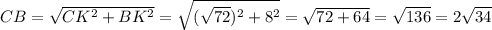 CB = \sqrt{CK^{2} +BK^{2} }=\sqrt{(\sqrt{72} )^{2} + 8^{2} }=\sqrt{72 + 64}=\sqrt{136}=2\sqrt{34}