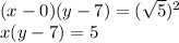 (x - 0)(y - 7) = ( { \sqrt{5} })^{2} \\ x(y - 7) = 5 \\