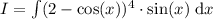 I = \int (2-\cos(x))^4\cdot \sin(x)\;\mathrm{d}x