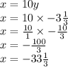 x = 10y \\ x = 10 \times - 3 \frac{1}{3} \\ x = \frac{10}{1} \times - \frac{10}{3} \\ x = - \frac{100}{3} \\ x = - 33 \frac{1}{3}