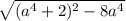 \sqrt{( {a}^{4} + 2) {}^{2} - 8 {a}^{4} }
