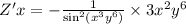 Z'x = - \frac{1}{ { \sin }^{2}( {x}^{3} {y}^{6}) } \times 3 {x}^{2} {y}^{6} \\