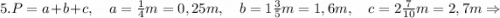 5. P=a+b+c, \quad a=\frac{1}{4}m=0,25m, \quad b=1\frac{3}{5}m=1,6m, \quad c=2\frac{7}{10}m=2,7m \Rightarrow