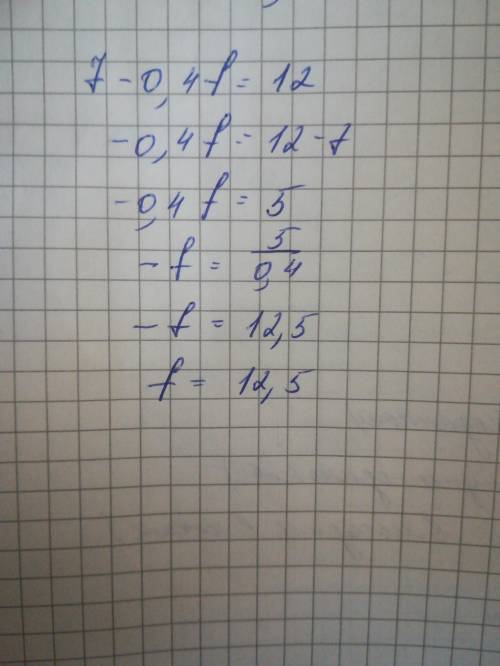 Решите уровнение :7−0,4f=12