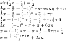 sin(\frac{1}{2}x-\frac{\pi}{6}) = \frac{1}{2}\\ \frac{1}{2}x-\frac{\pi}{6} = (-1)^{n}*arcsin\frac{1}{2}+\pi n\\ \frac{1}{2}x-\frac{\pi}{6} = (-1)^{n}*\frac{\pi}{6}+\pi n\\ \frac{1}{2}x = (-1)^{n}*\frac{\pi}{6}+\frac{\pi}{6}+\pi n|*6\\3x = (-1)^{n}*\pi+\pi + 6\pi n\\x = (-1)*\pi+\pi*\frac{1}{3}+6\pi n*\frac{1}{3}\\x = \frac{(-1)^{n}*\pi +\pi}{3}+2\pi n