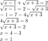 \sqrt{x - 1} + \sqrt{x + 3} = 2 \\ \sqrt{x - 1} = 2 - \sqrt{x + 3} \\ - 1 = 7 - 4 \sqrt{x + 3} \\ 4 \sqrt{x + 3} = 8 \\ \sqrt{x + 3} = 2 \\ x = 4 - 3 \\ x = 1