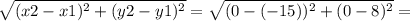 \sqrt{(x2-x1)^{2} +(y2-y1)^{2} } =\sqrt{(0-(-15))^{2} +(0-8)^{2} } =