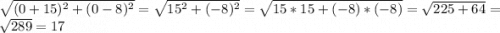 \sqrt{(0+15)^{2} +(0-8)^{2} } =\sqrt{15^{2} +(-8)^{2} }=\sqrt{15*15+(-8)*(-8)} =\sqrt{225+64} =\sqrt{289} =17