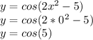 y=cos(2x^{2}-5)\\y=cos(2*0^{2}-5)\\y=cos(5)