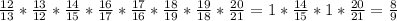 \frac{12}{13}*\frac{13}{12}*\frac{14}{15}*\frac{16}{17}*\frac{17}{16}*\frac{18}{19}*\frac{19}{18}*\frac{20}{21}=1*\frac{14}{15}*1*\frac{20}{21}=\frac{8}{9}