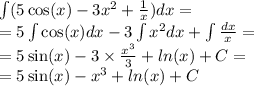 \int\limits(5 \cos(x) - 3 {x}^{2} + \frac{1}{x} )dx = \\ = 5\int\limits \cos(x) dx - 3\int\limits {x}^{2} dx + \int\limits \frac{dx}{x} = \\ = 5 \sin(x) - 3 \times \frac{ {x}^{3} }{3} + ln(x) + C= \\ = 5 \sin(x) - {x}^{3} + ln(x) + C