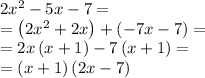 2x^2-5x-7=\\=\left(2x^2+2x\right)+\left(-7x-7\right)=\\=2x\left(x+1\right)-7\left(x+1\right)=\\=\left(x+1\right)\left(2x-7\right)