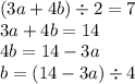 (3a + 4b) \div 2 = 7 \\ 3a + 4b = 14 \\ 4b = 14 - 3a \\ b = (14 - 3a) \div 4