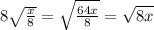 8 \sqrt{ \frac{x}{8} } = \sqrt{ \frac{64x}{8} } = \sqrt{8x}