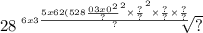 28 \sqrt[6x3 \frac{5x62 {(5 {28 \frac{0 {3x0}^{2} }{?} }^{2} \times \frac{?}{?} }^{2} \times \frac{?}{?} \times \frac{?}{?} }{?} ]{?}