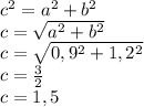 c^{2}=a^{2}+b^{2}\\c=\sqrt{a^{2}+b^{2}} \\c=\sqrt{0,9^{2}+1,2^{2}}\\c=\frac{3}{2} \\c=1,5