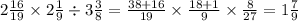 2 \frac{16}{19} \times 2 \frac{1}{9} \div 3 \frac{3}{8} = \frac{38 + 16}{19} \times \frac{18 + 1}{9} \times \frac{8}{27} = 1 \frac{7}{9}