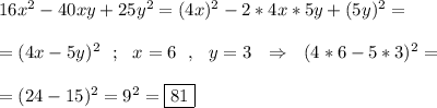 16x^2-40xy+25y^2=(4x)^2-2*4x*5y+(5y)^2=\\\\=(4x-5y)^2\ \ ;\ \ x=6\ \ ,\ \ y=3 \ \ \Rightarrow \ \ (4*6-5*3)^2 =\\\\=(24-15)^2=9^2=\boxed{81}