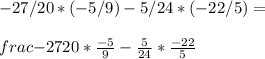 -27/20*(-5/9)-5/24*(-22/5)=\\\\frac{-27}{20} *\frac{-5}{9}-\frac{5}{24} *\frac{-22}{5} \\