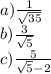 a) \frac{1}{ \sqrt{35} } \\ b) \frac{3}{ \sqrt{5} } \\ c) \frac{5}{ \sqrt{5} - 2 }