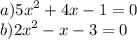 a) {5x}^{2} + 4x - 1 = 0 \\ b) {2x}^{2} - x - 3 = 0
