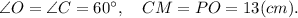 \angle O=\angle C=60^{\circ}, \quad CM=PO=13(cm).