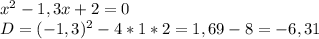 x^{2} -1,3x+2=0\\D=(-1,3)^{2}-4*1*2=1,69-8=-6,31