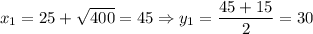 x_1=25+\sqrt{400} =45\Rightarrow y_1=\dfrac{45+15}{2} =30