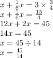 x + \frac{1}{6} x = 3 \times \frac{3}{4} \\ x + \frac{1}{6} x = \frac{15}{4} \\ 12x + 2x = 45 \\ 14x = 45 \\ x = 45 \div 14 \\ x = \frac{45}{14}