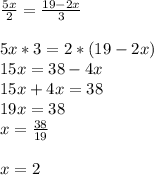 \frac{5x}{2} =\frac{19-2x}{3} \\\\5x*3 = 2*(19-2x)\\15x = 38-4x\\15x+4x = 38\\19x = 38\\x = \frac{38}{19} \\\\x=2