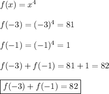 f(x)=x^{4}\\\\f(-3)=(-3)^{4}=81\\\\f(-1)=(-1)^{4}=1\\\\f(-3)+f(-1)=81+1=82\\\\\boxed{f(-3)+f(-1)=82}