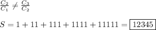 \frac{C_{2} }{C_{1} }\neq \frac{C_{3} }{C_{2}}\\\\S=1+11+111+1111+11111=\boxed{12345}