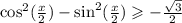 { \cos }^{2} ( \frac{x}{2} ) - { \sin }^{2} ( \frac{x}{2} ) \geqslant - \frac{ \sqrt{3} }{2}
