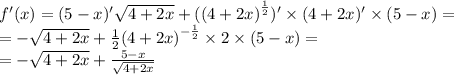 f'(x) = (5 - x)' \sqrt{4 + 2x} + ({(4 + 2x)}^{ \frac{1}{2} } )' \times (4 + 2x)' \times (5 - x) = \\ = - \sqrt{4 + 2x} + \frac{1}{2} {(4 + 2x)}^{ - \frac{1}{2} } \times 2 \times (5 - x) = \\ = - \sqrt{4 + 2x} + \frac{5 - x}{ \sqrt{4 + 2x} }