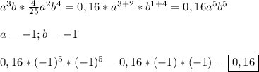 a^{3}b*\frac{4}{25} a^{2}b^{4}= 0,16*a^{3+2}*b^{1+4}=0,16a^{5} b^{5}\\\\a=-1; b=-1\\\\0,16*(-1)^{5}*(-1)^{5}=0,16*(-1)*(-1)=\boxed{0,16}