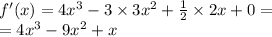 f'(x) = 4 {x}^{3} - 3 \times 3 {x}^{2} + \frac{1}{2} \times 2x + 0 = \\ = 4 {x}^{3} - 9 {x}^{2} + x