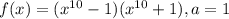 f(x)=(x^{10}-1)(x^{10}+1),a=1