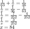 \frac{1}{63} + \frac{1}{x} = \frac{1}{36} \\ \frac{1}{x} = \frac{1}{36} - \frac{1}{63} \\ \frac{1}{x} = \frac{7}{252} - \frac{4}{252} \\ \frac{1}{x} = \frac{3}{252} \\ x = 84