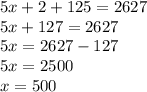 5x + 2 + 125 = 2627 \\ 5x + 127 = 2627 \\ 5x = 2627 - 127 \\ 5x = 2500 \\ x = 500