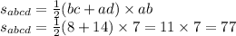 s_{abcd} = \frac{1}{2} (bc + ad) \times ab \\ s_{abcd} = \frac{1}{2} (8 + 14) \times 7 = 11 \times 7 = 77